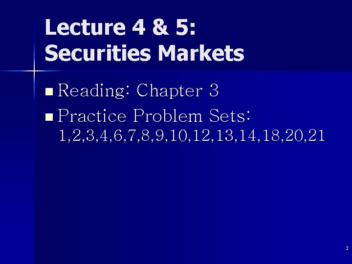 Lecture 4 & 5: Securities Markets n Reading: Chapter 3 n Practice Problem Sets: