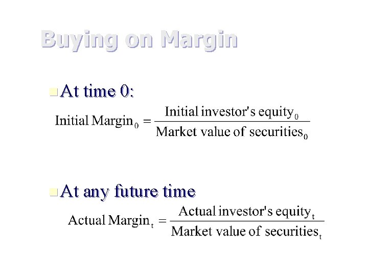 Buying on Margin n At time 0: n At any future time 
