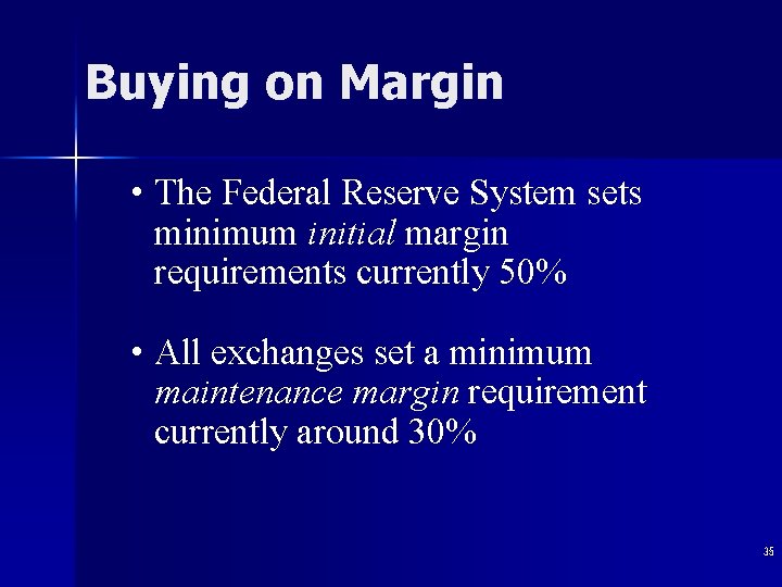 Buying on Margin • The Federal Reserve System sets minimum initial margin requirements currently