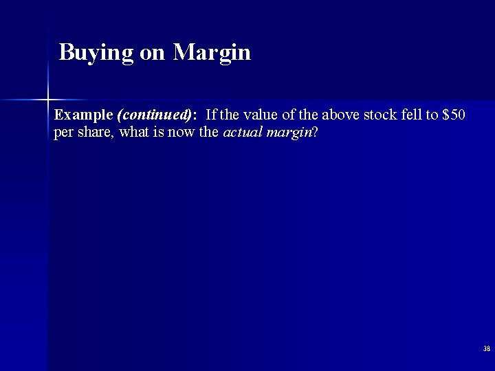 Buying on Margin Example (continued): If the value of the above stock fell to