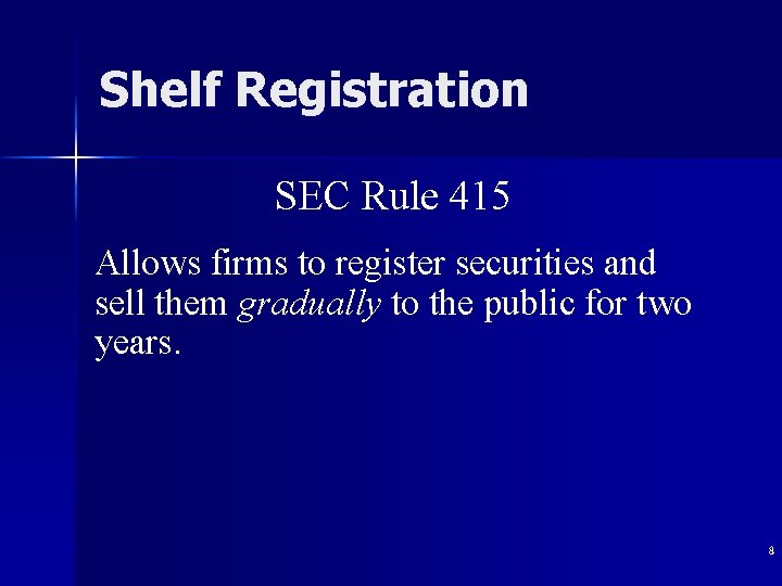 Shelf Registration SEC Rule 415 Allows firms to register securities and sell them gradually