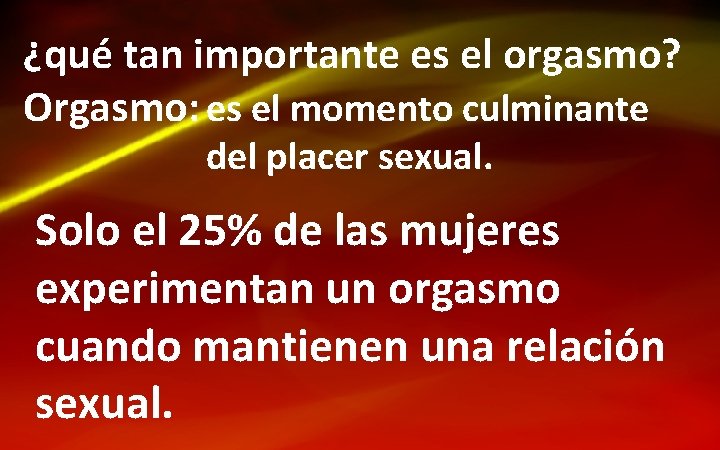 ¿qué tan importante es el orgasmo? Orgasmo: es el momento culminante del placer sexual.