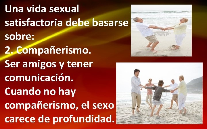 Una vida sexual satisfactoria debe basarse sobre: 2. Compañerismo. Ser amigos y tener comunicación.