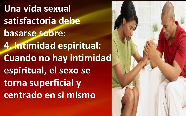 Una vida sexual satisfactoria debe basarse sobre: 4. Intimidad espiritual: Cuando no hay intimidad