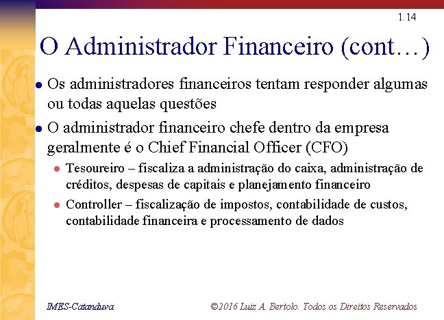 1. 14 O Administrador Financeiro (cont…) Os administradores financeiros tentam responder algumas ou todas