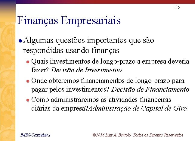 1. 8 Finanças Empresariais l Algumas questões importantes que são respondidas usando finanças Quais