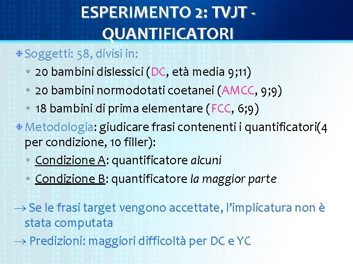 ESPERIMENTO 2: TVJT QUANTIFICATORI Soggetti: 58, divisi in: ◦ 20 bambini dislessici (DC, età