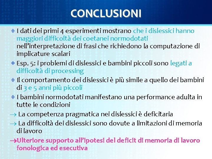 CONCLUSIONI I dati dei primi 4 esperimenti mostrano che i dislessici hanno maggiori difficoltà