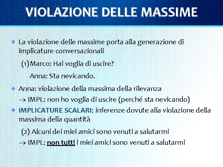 VIOLAZIONE DELLE MASSIME La violazione delle massime porta alla generazione di implicature conversazionali (1)