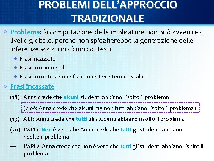PROBLEMI DELL’APPROCCIO TRADIZIONALE Problema: la computazione delle implicature non può avvenire a livello globale,