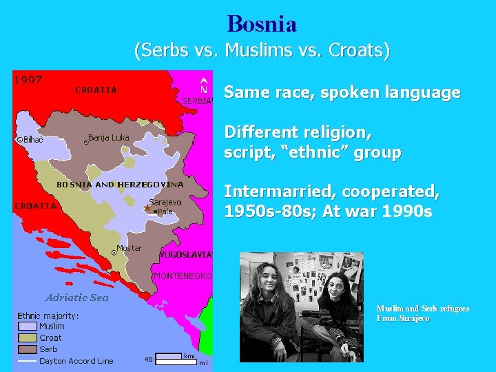 Bosnia (Serbs vs. Muslims vs. Croats) Same race, spoken language Different religion, script, “ethnic”