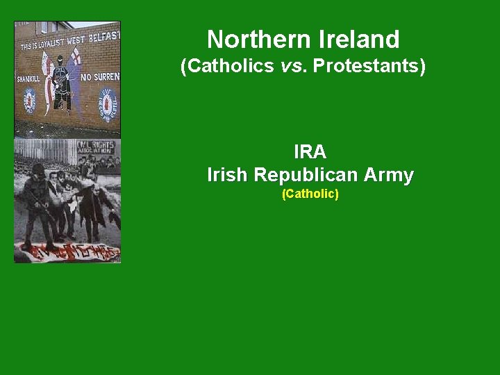 Northern Ireland (Catholics vs. Protestants) IRA Irish Republican Army (Catholic) 