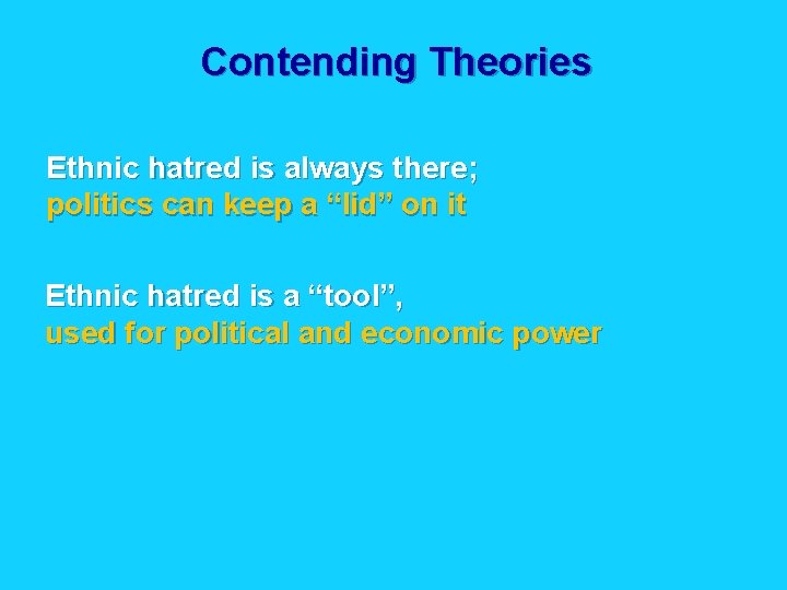 Contending Theories Ethnic hatred is always there; politics can keep a “lid” on it