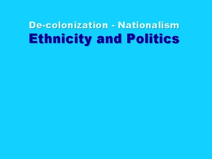 De-colonization - Nationalism Ethnicity and Politics 