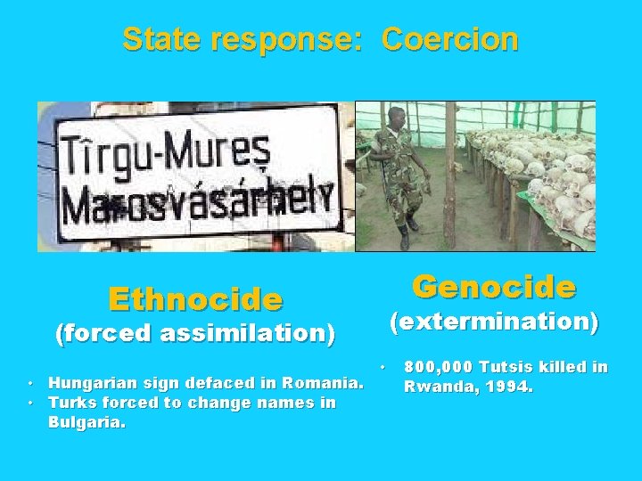 State response: Coercion Genocide Ethnocide (extermination) (forced assimilation) • Hungarian sign defaced in Romania.