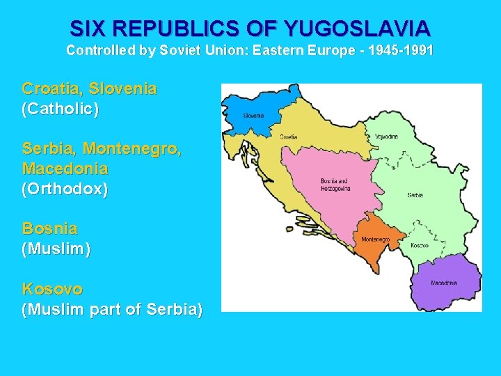 SIX REPUBLICS OF YUGOSLAVIA Controlled by Soviet Union: Eastern Europe - 1945 -1991 Croatia,