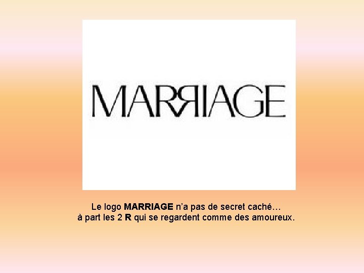  Le logo MARRIAGE n’a pas de secret caché… à part les 2 R