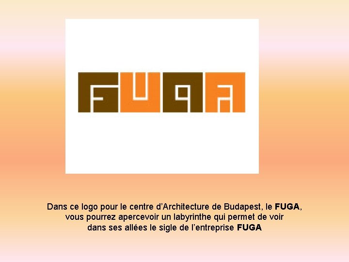 Dans ce logo pour le centre d’Architecture de Budapest, le FUGA, vous pourrez apercevoir