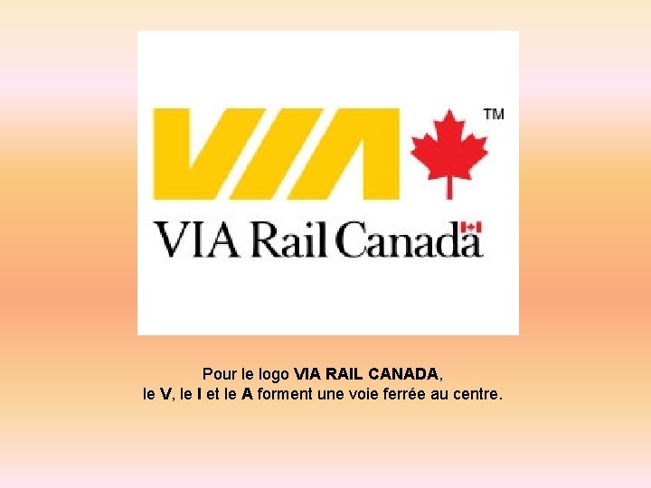  Pour le logo VIA RAIL CANADA, le V, le I et le A