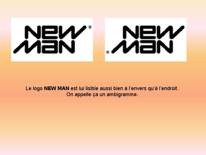  Le logo NEW MAN est lui lisible aussi bien à l’envers qu’à l’endroit.