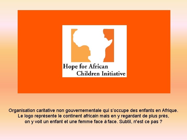 Organisation caritative non gouvernementale qui s’occupe des enfants en Afrique. Le logo représente le