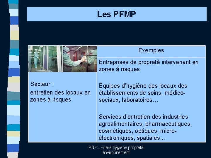 Les PFMP Exemples Entreprises de propreté intervenant en zones à risques Secteur : entretien