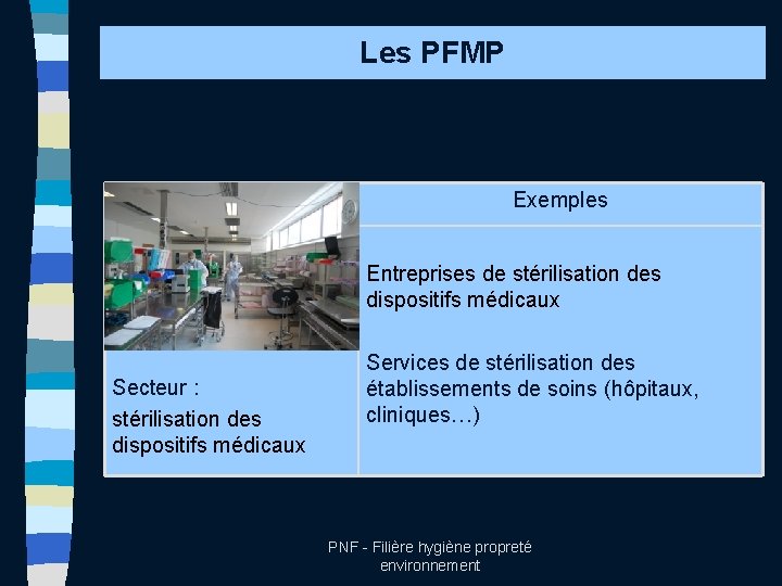 Les PFMP Exemples Entreprises de stérilisation des dispositifs médicaux Secteur : stérilisation des dispositifs