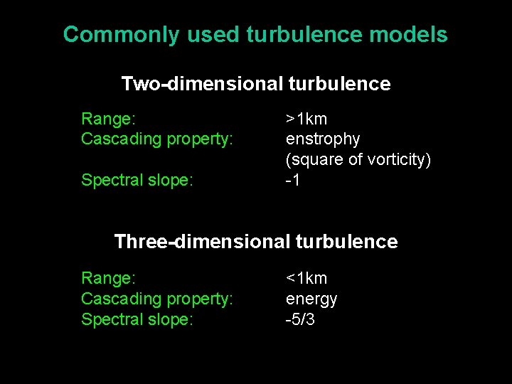 Commonly used turbulence models Two-dimensional turbulence Range: Cascading property: Spectral slope: >1 km enstrophy