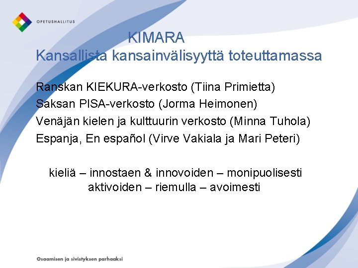 KIMARA Kansallista kansainvälisyyttä toteuttamassa Ranskan KIEKURA-verkosto (Tiina Primietta) Saksan PISA-verkosto (Jorma Heimonen) Venäjän kielen