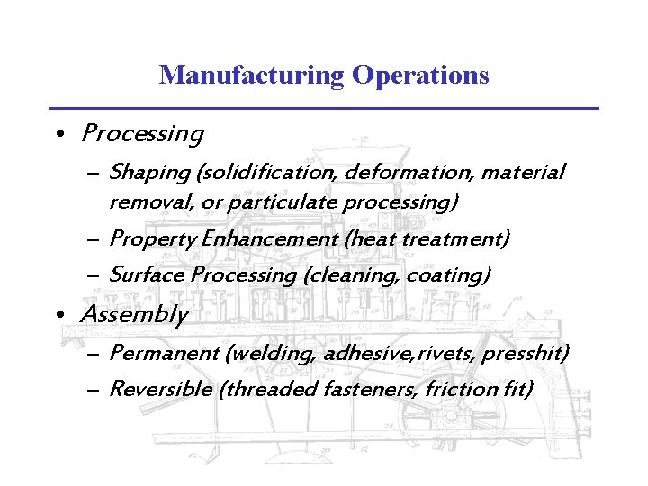 Manufacturing Operations • Processing – Shaping (solidification, deformation, material removal, or particulate processing) –