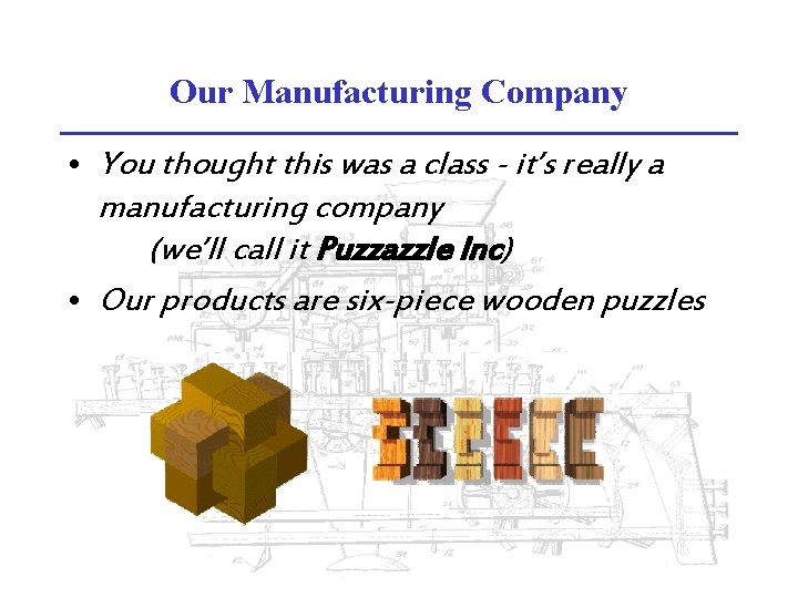 Our Manufacturing Company • You thought this was a class - it’s really a