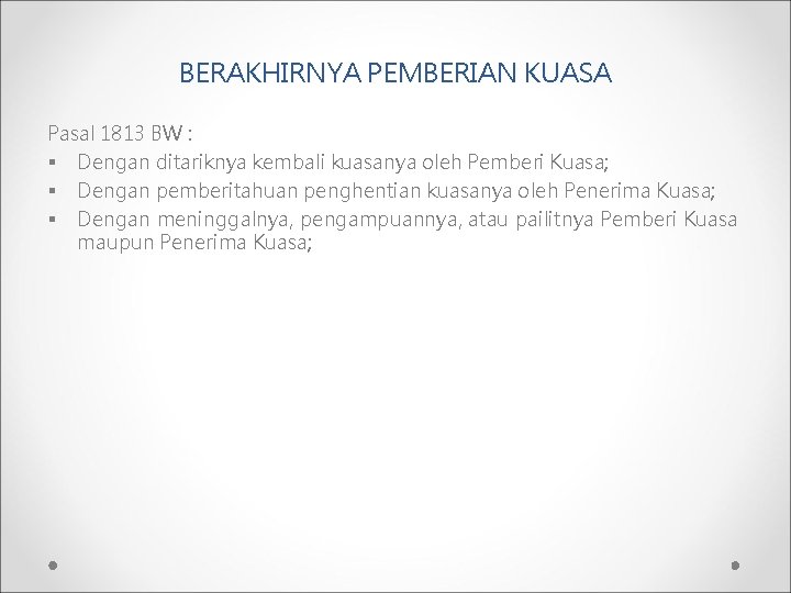 BERAKHIRNYA PEMBERIAN KUASA Pasal 1813 BW : § Dengan ditariknya kembali kuasanya oleh Pemberi