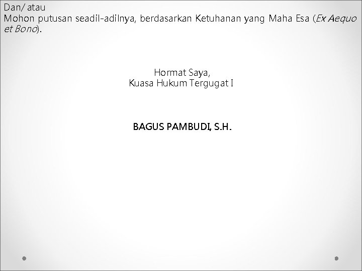 Dan/ atau Mohon putusan seadil-adilnya, berdasarkan Ketuhanan yang Maha Esa (Ex Aequo et Bono).