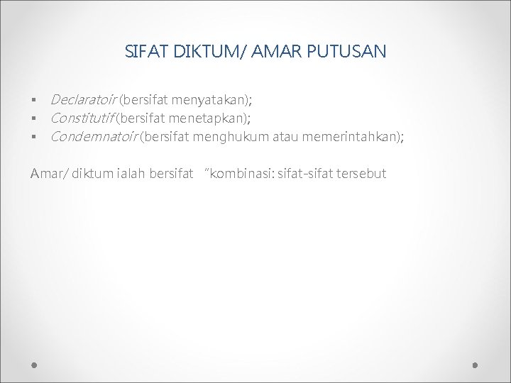 SIFAT DIKTUM/ AMAR PUTUSAN § § § Declaratoir (bersifat menyatakan); Constitutif (bersifat menetapkan); Condemnatoir