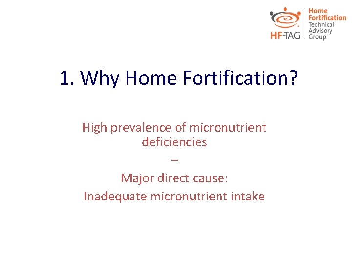 1. Why Home Fortification? High prevalence of micronutrient deficiencies – Major direct cause: Inadequate