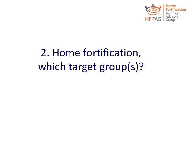 2. Home fortification, which target group(s)? 