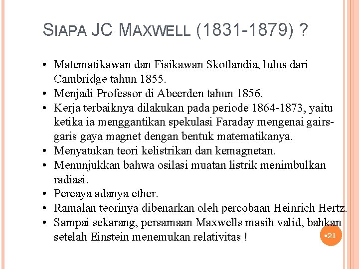 SIAPA JC MAXWELL (1831 -1879) ? • Matematikawan dan Fisikawan Skotlandia, lulus dari Cambridge