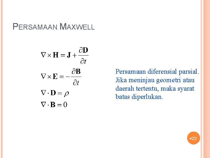 PERSAMAAN MAXWELL Persamaan diferensial parsial. Jika meninjau geometri atau daerah tertentu, maka syarat batas