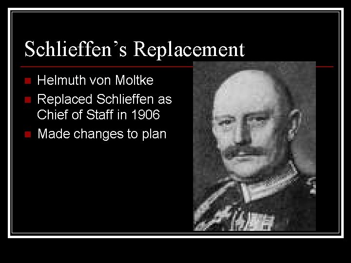 Schlieffen’s Replacement n n n Helmuth von Moltke Replaced Schlieffen as Chief of Staff