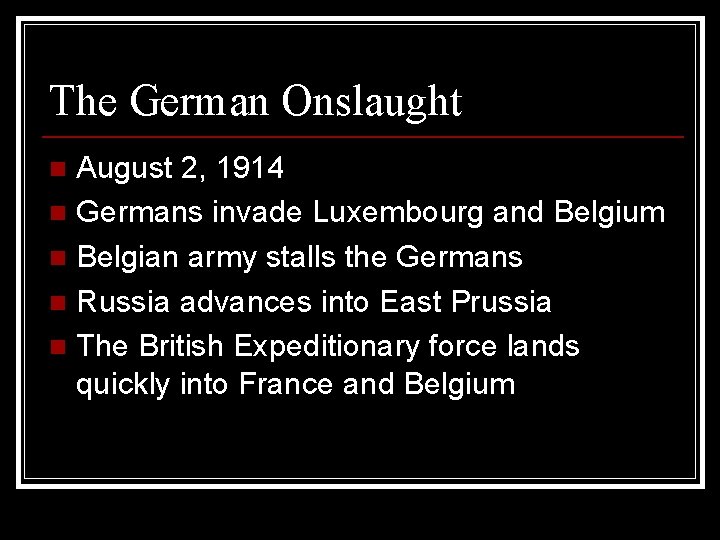 The German Onslaught August 2, 1914 n Germans invade Luxembourg and Belgium n Belgian