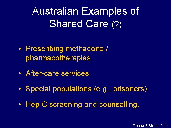 Australian Examples of Shared Care (2) • Prescribing methadone / pharmacotherapies • After-care services