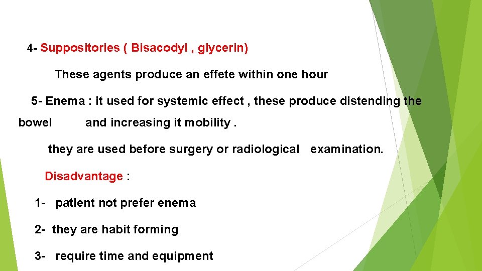  4 - Suppositories ( Bisacodyl , glycerin) These agents produce an effete within