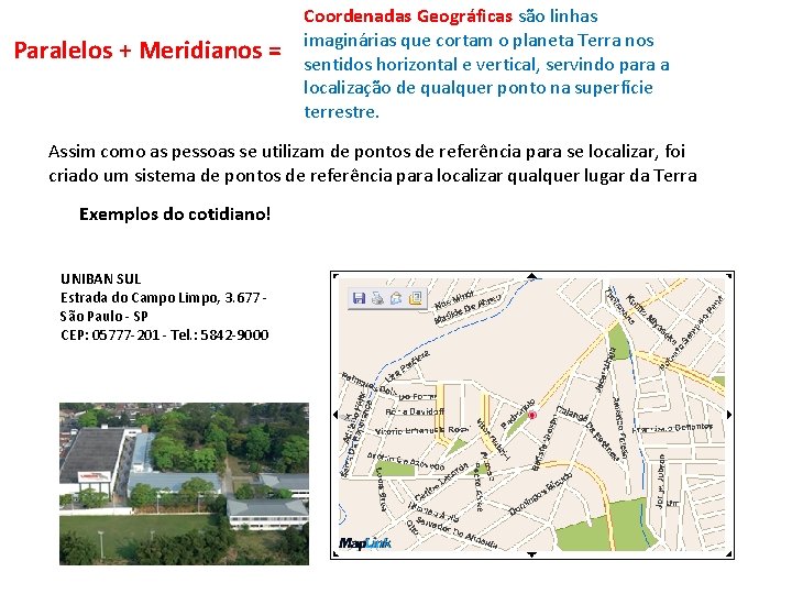 Paralelos + Meridianos = Coordenadas Geográficas são linhas imaginárias que cortam o planeta Terra