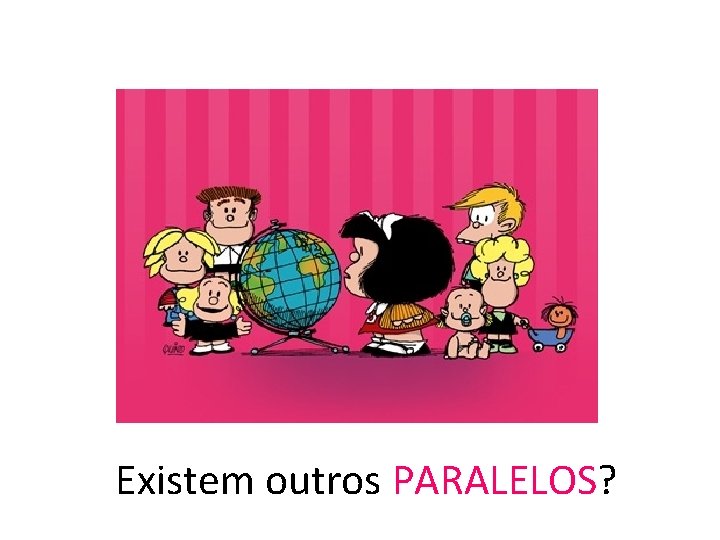 Existem outros PARALELOS? 