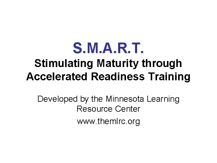 S. M. A. R. T. Stimulating Maturity through Accelerated Readiness Training Developed by the