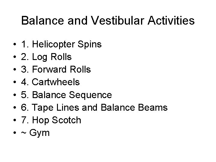 Balance and Vestibular Activities • • 1. Helicopter Spins 2. Log Rolls 3. Forward