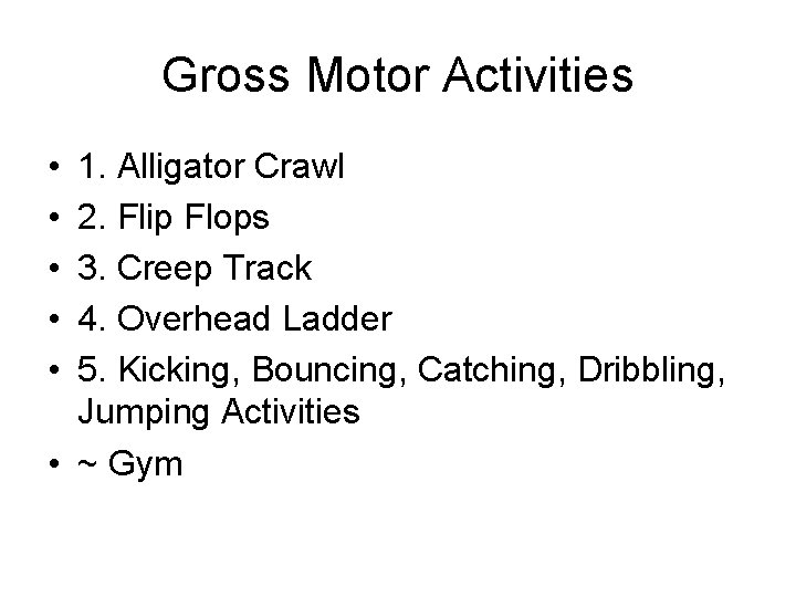 Gross Motor Activities • • • 1. Alligator Crawl 2. Flip Flops 3. Creep