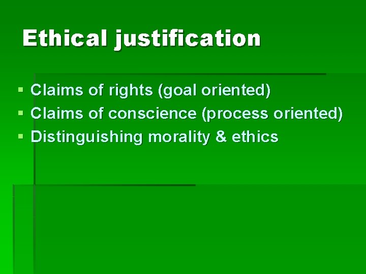 Ethical justification § § § Claims of rights (goal oriented) Claims of conscience (process