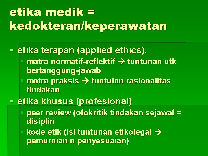 etika medik = kedokteran/keperawatan § etika terapan (applied ethics). § matra normatif-reflektif tuntunan utk