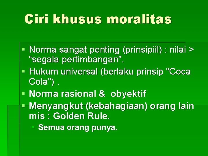 Ciri khusus moralitas § Norma sangat penting (prinsipiil) : nilai > “segala pertimbangan”. §